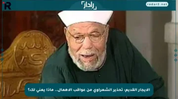 الإيجار القديم: تحذير الشعراوي من عواقب الإهمال.. ماذا يعني لك؟